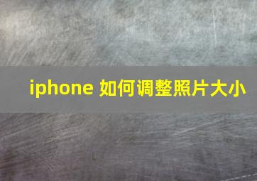 iphone 如何调整照片大小